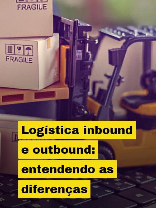 Logística inbound e outbound: entendendo as diferenças
