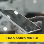Tudo sobre MDF-e e as mudanças para 2025