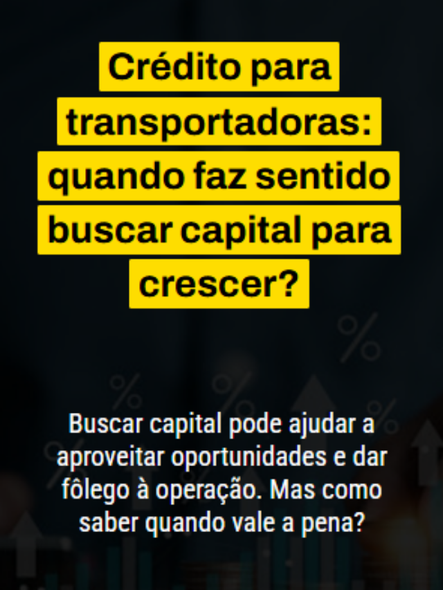 Crédito para transportadoras: quando faz sentido buscar capital para crescer?